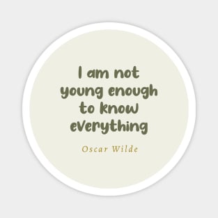 I Am Not Young Enough To Know Everything Oscar Wilde Quote Magnet